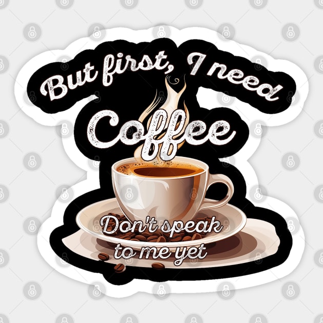 But first I need coffee - dont speak to me yet Sticker by OurCCDesign